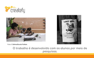 Fotos © Delima/Escola Politeia
O trabalho é desenvolvido com os alunos por meio de
pesquisas.
 