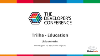Trilha - Education
Lívia Amorim
UX Designer na Resultados Digitais
 