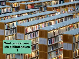Quel rapport avec
les bibliothèques
?
 
