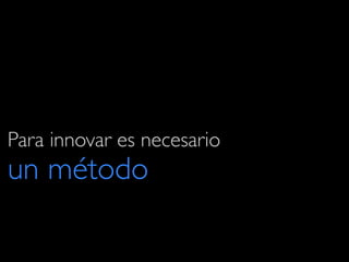 25Design Thinking
Para innovar es necesario !
un método!
 