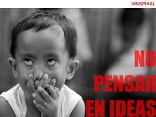 40Design Thinking
NO
PENSAR
EN IDEAS
 