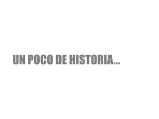 UN POCO DE HISTORIA…
 
