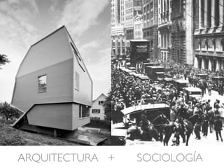 ARQUITECTURA + SOCIOLOGÍA!
 