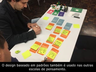 O design baseado em padrões também é usado nas outras
escolas de pensamento.
 