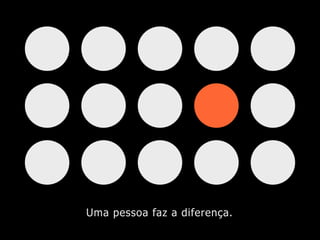 Uma pessoa faz a diferença.
 