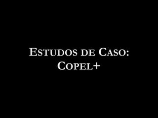 ESTUDOS DE CASO:
COPEL+
 