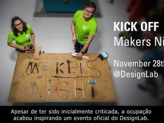 Apesar de ter sido inicialmente criticada, a ocupação
acabou inspirando um evento oficial do DesignLab.
 