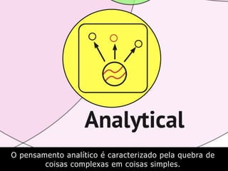 O pensamento analítico é caracterizado pela quebra de
coisas complexas em coisas simples.
 