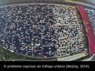 O problema capcioso do tráfego urbano (Beijing, 2019).
 