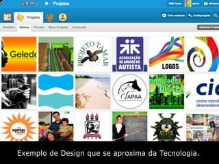 Exemplo de Design que se aproxima da Tecnologia.
 