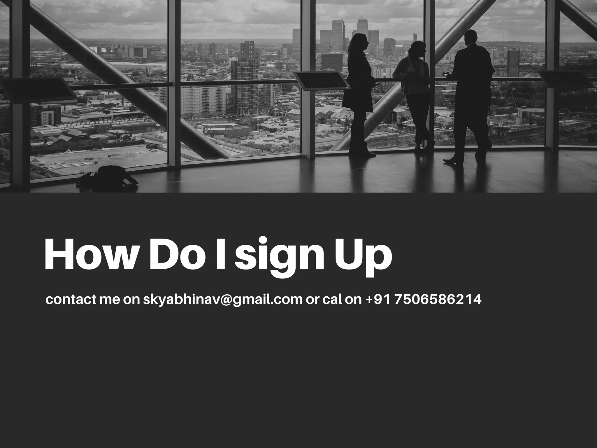 How Do I sign Up
contact me on skyabhinav@gmail.com or cal on +91 7506586214
 
