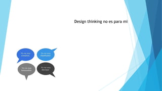 Design thinking no es para mi
 