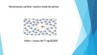 https://youtu.be/7-vgu2Ej2E0
Necesitamos cambiar nuestro modo de pensar
 