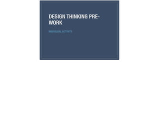 DESIGN THINKING PRE-
WORK
INDIVIDUAL ACTIVITY
 