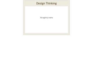 Design Thinking
Ad agency name
 