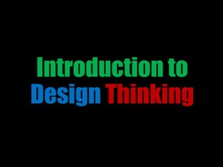 Introduction to
Design Thinking
 