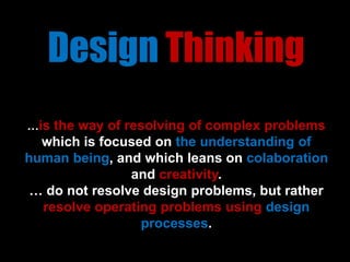 …aims on creation of both appropriate
mentality and development of skills,
leading to the better results.
Design Thinking
 