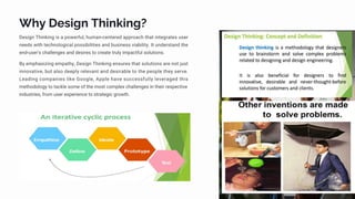 Why Design Thinking?
Design Thinking is a powerful, human-centered approach that integrates user
needs with technological possibilities and business viability. It understand the
end-user's challenges and desires to create truly impactful solutions.
By emphasizing empathy, Design Thinking ensures that solutions are not just
innovative, but also deeply relevant and desirable to the people they serve.
Leading companies like Google, Apple have successfully leveraged this
methodology to tackle some of the most complex challenges in their respective
industries, from user experience to strategic growth.
 