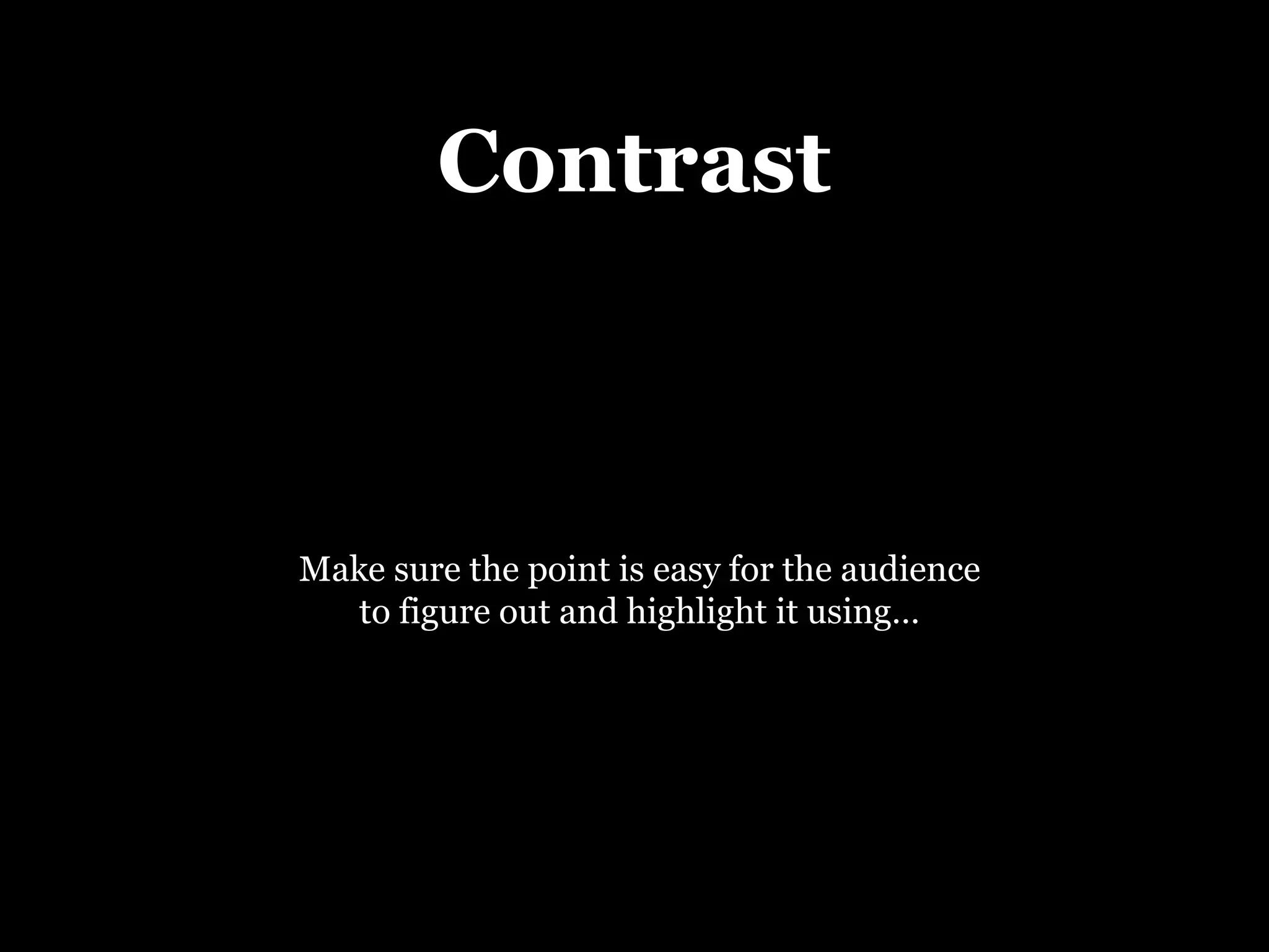 Contrast Make sure the point is easy for the audience to figure out and highlight it using… 