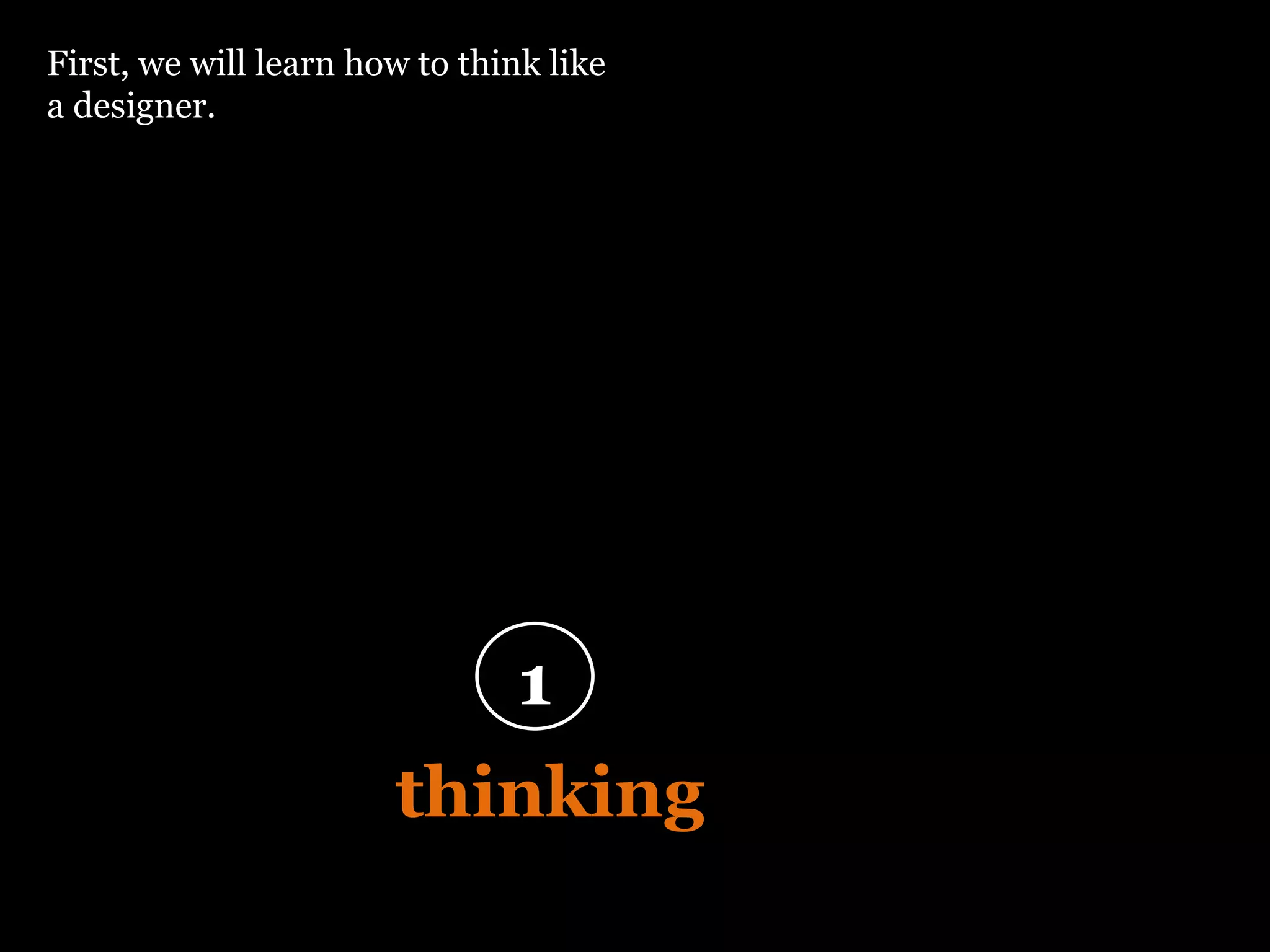 “ Design is  thinking  made visual” 1 First, we will learn how to think like a designer.  