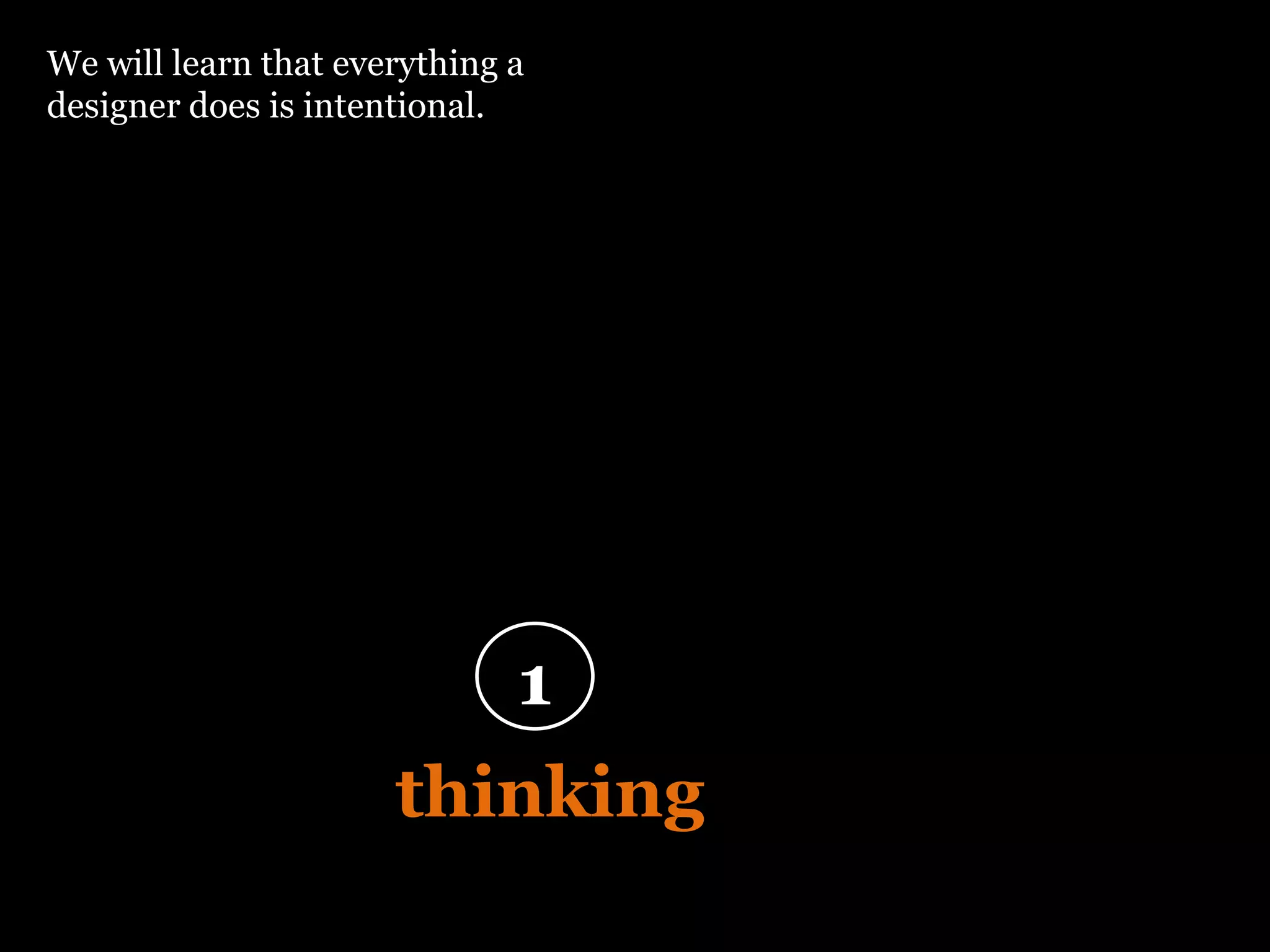 “ Design is  thinking  made visual” 1 We will learn that everything a designer does is intentional. 