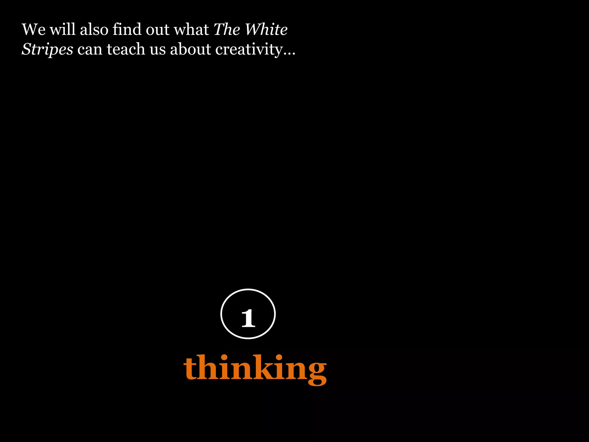 “ Design is  thinking  made visual” 1 We will also find out what  The White Stripes  can teach us about creativity… 