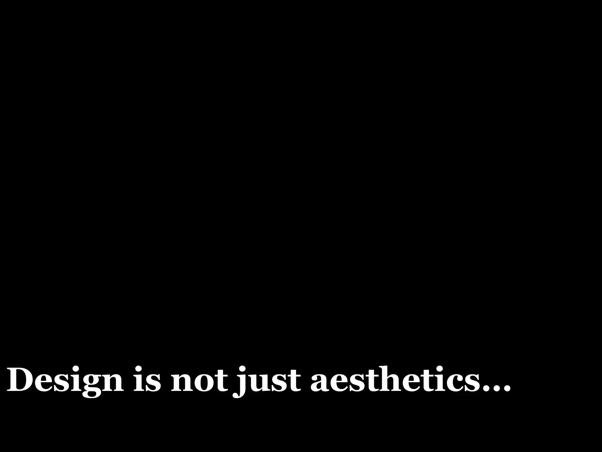 Design is not just aesthetics… it’s about solving problems 