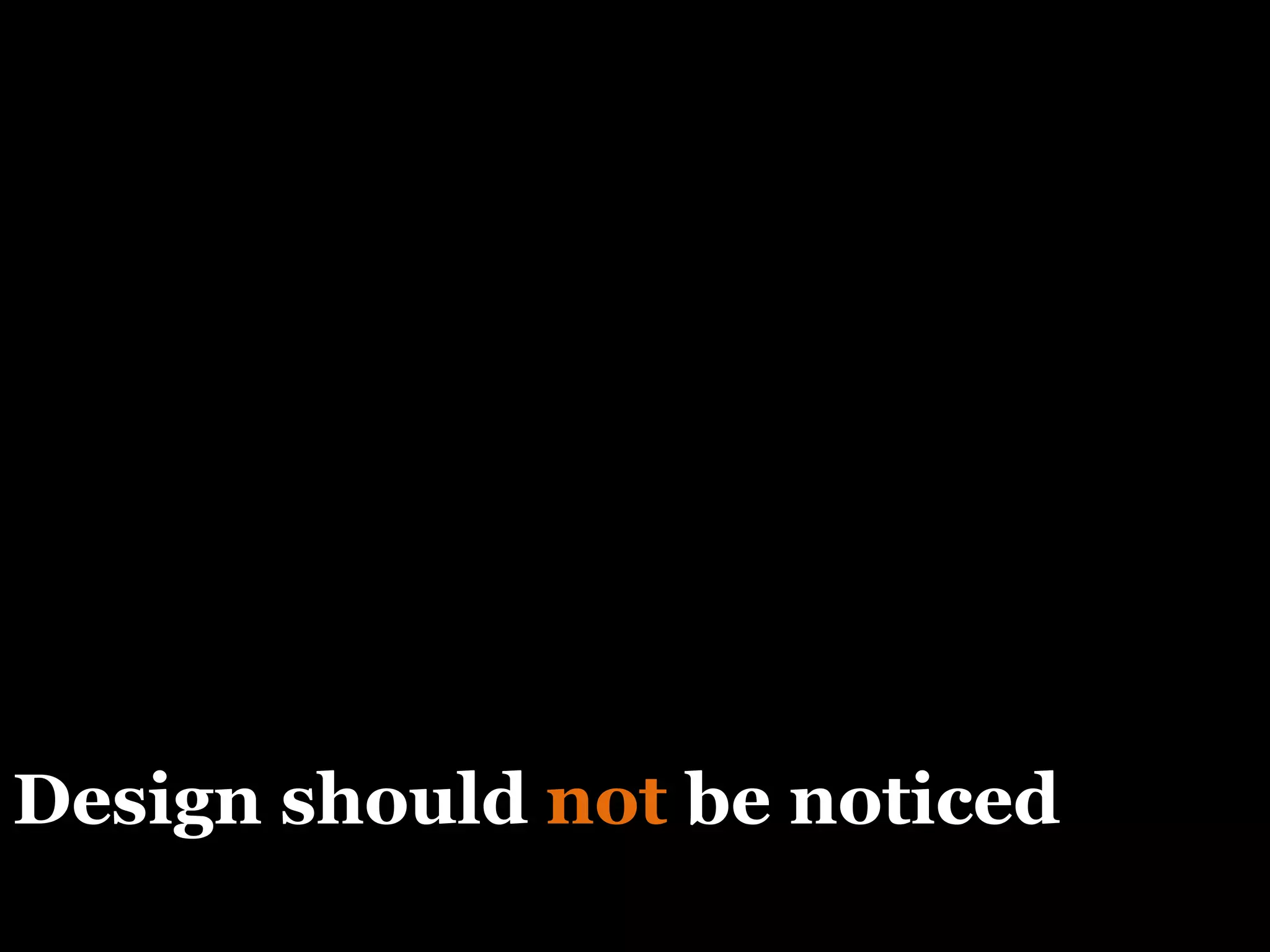 Design should  not  be noticed 
