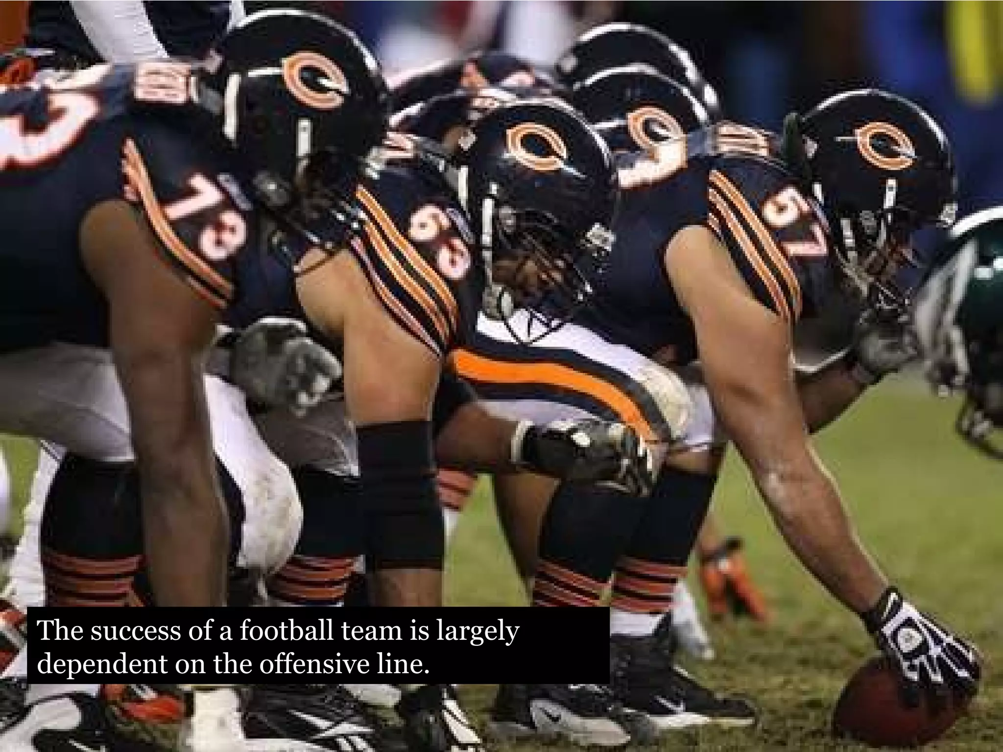 The success of a football team is largely dependent on the offensive line. 