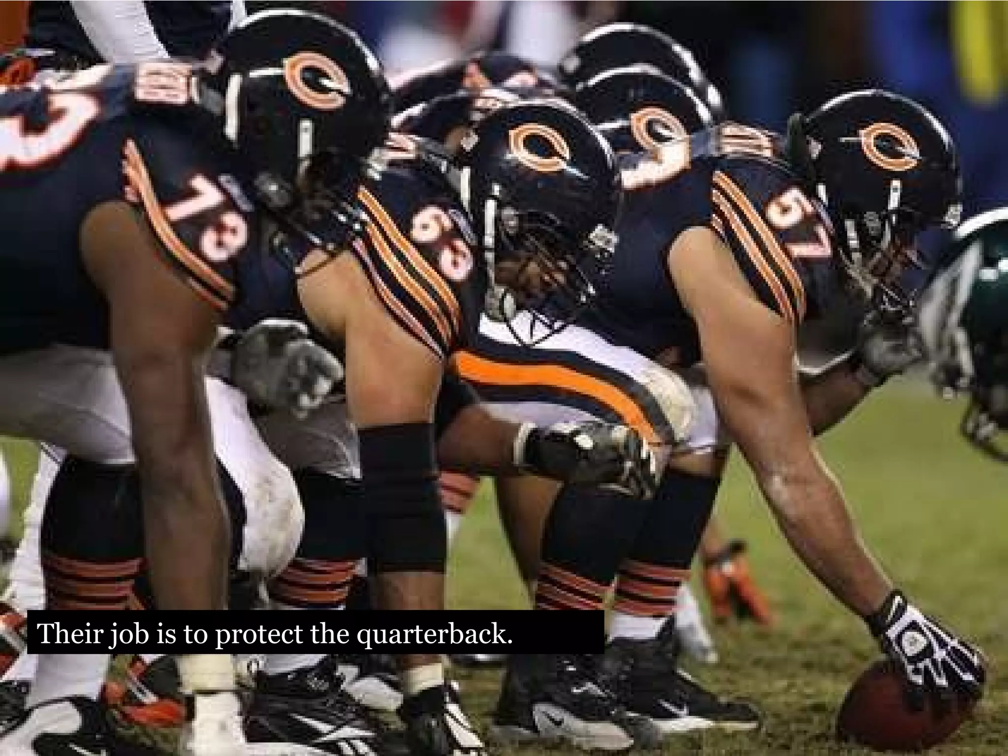 Their job is to protect the quarterback. 