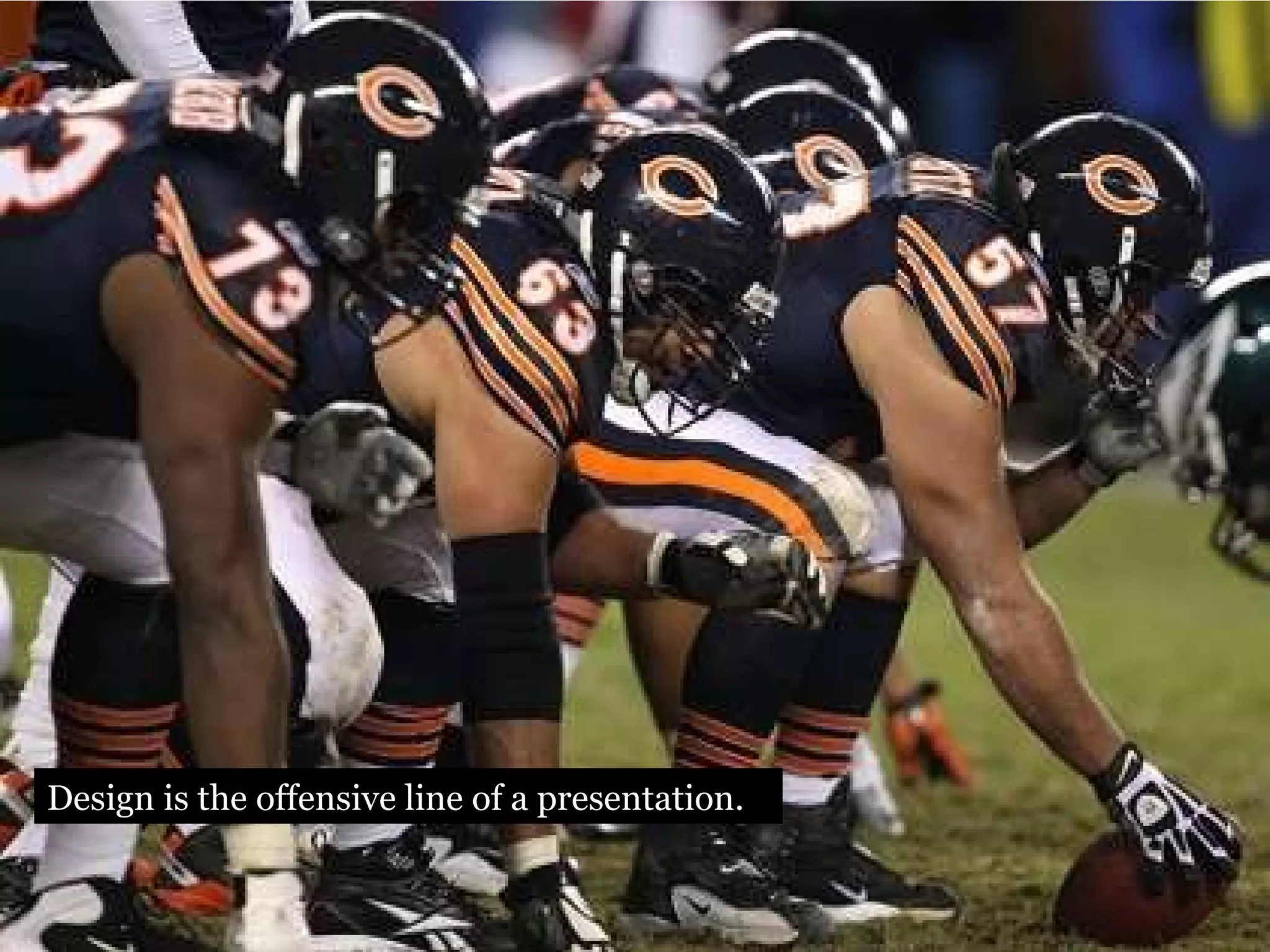 Design is the offensive line of a presentation. 