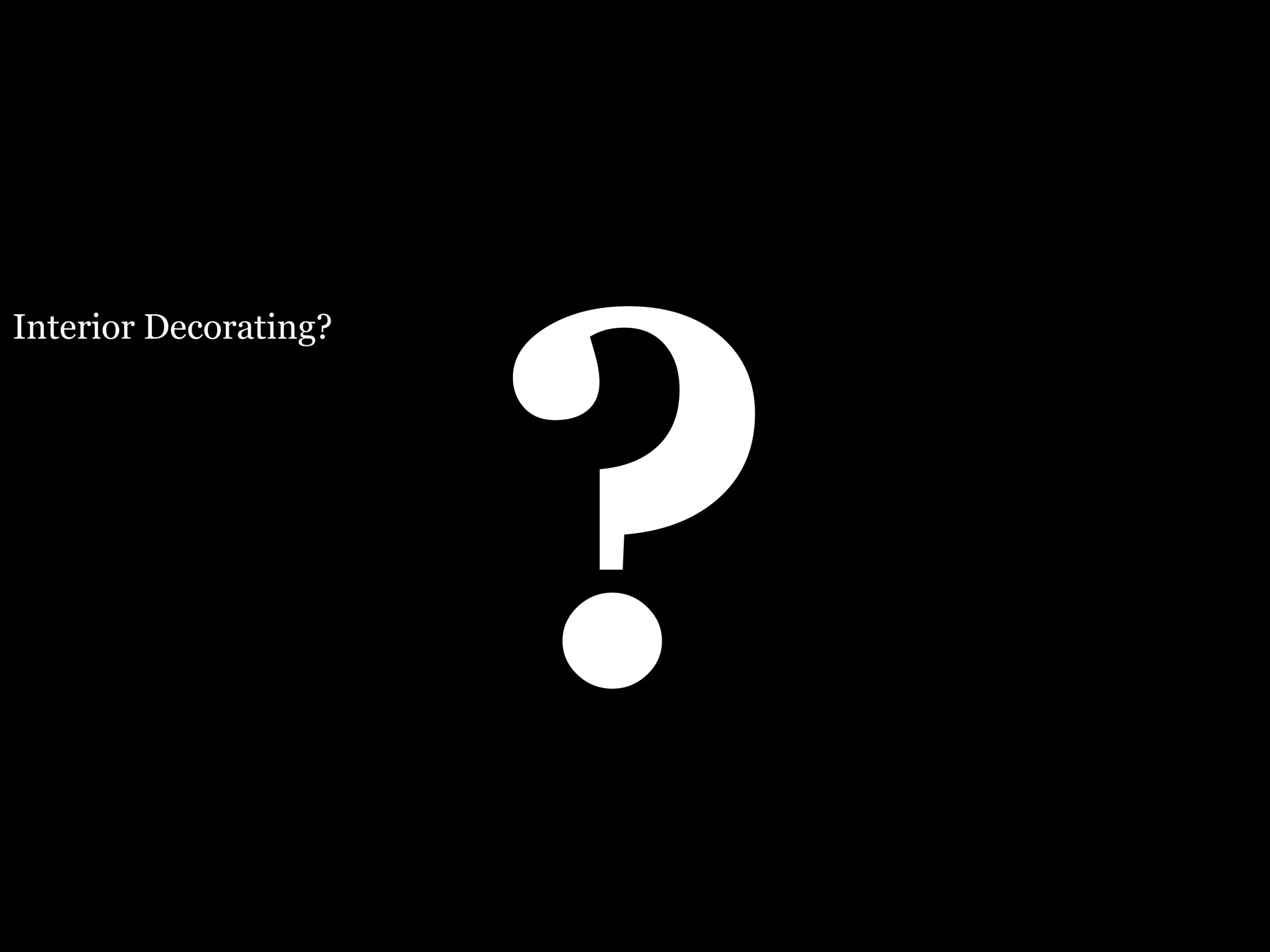 ? Interior Decorating? 