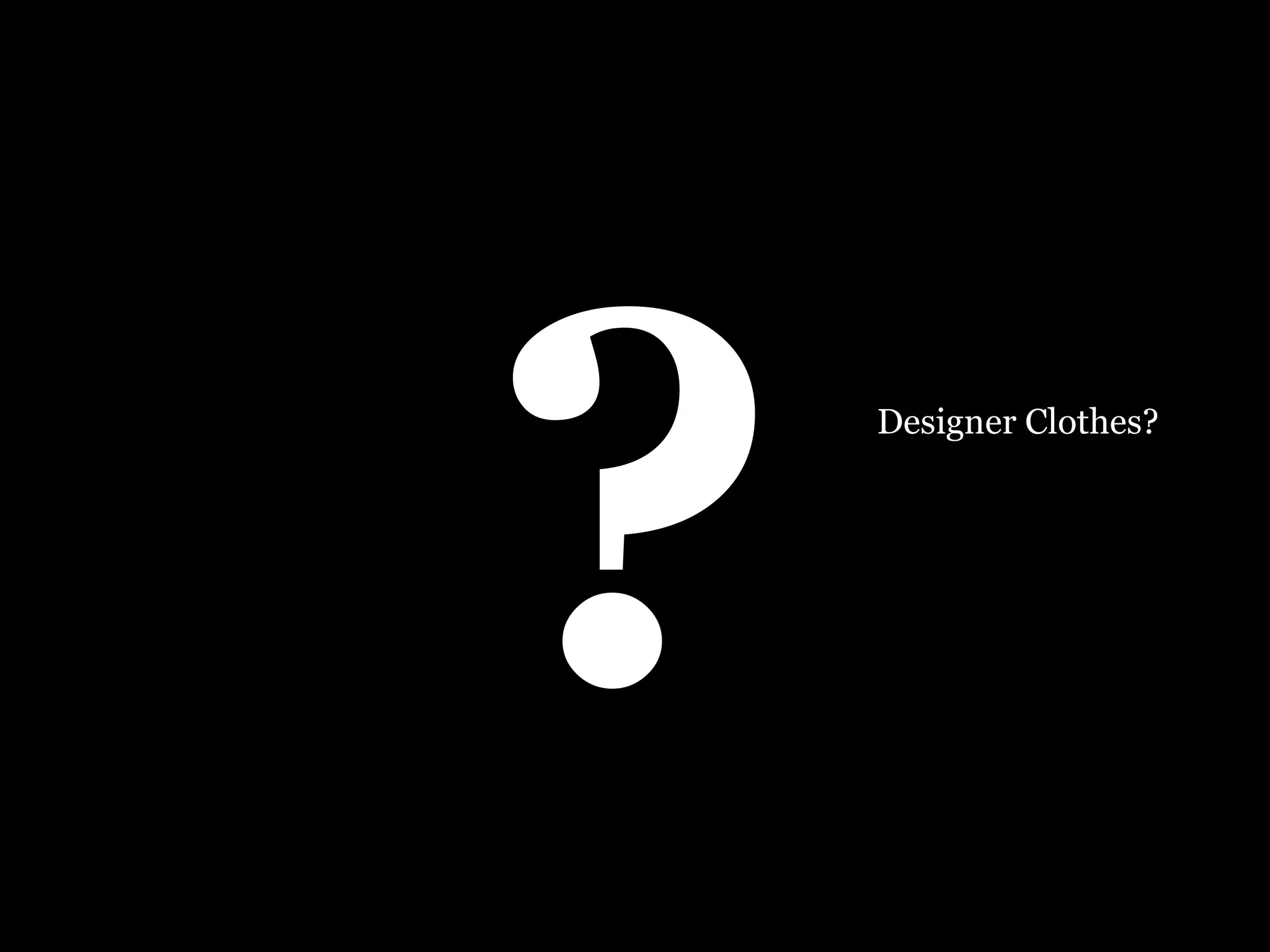 ? Designer Clothes? 