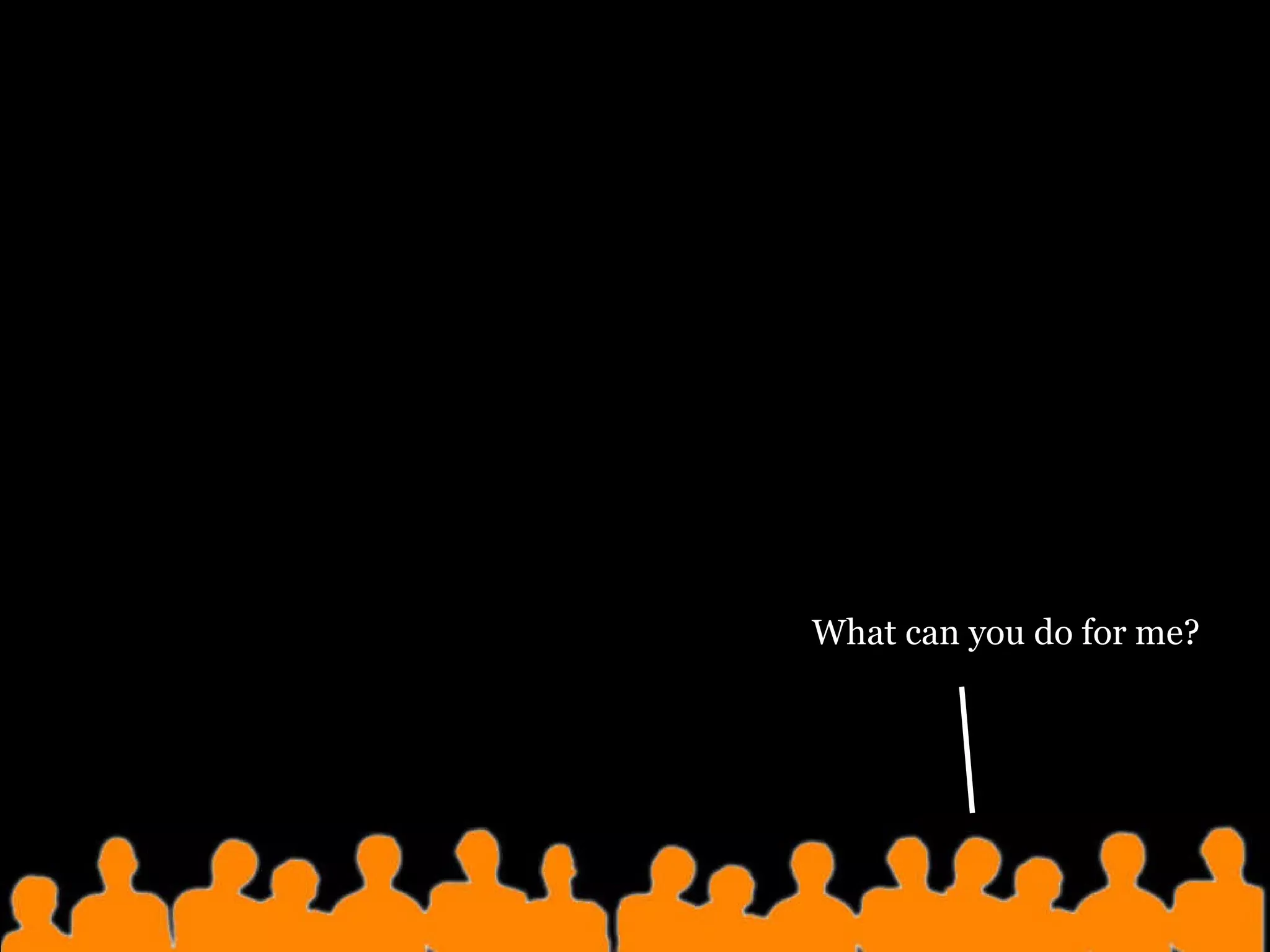 What can you do for me? 