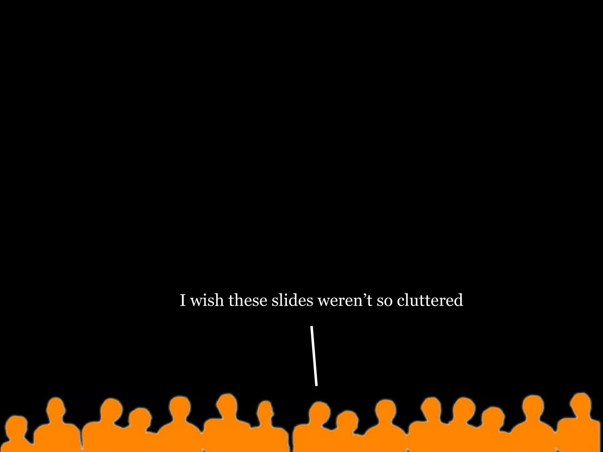 I wish these slides weren’t so cluttered 