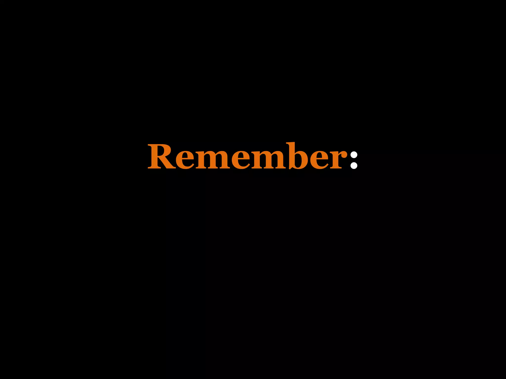 Remember : Everything a designer does is intentional 