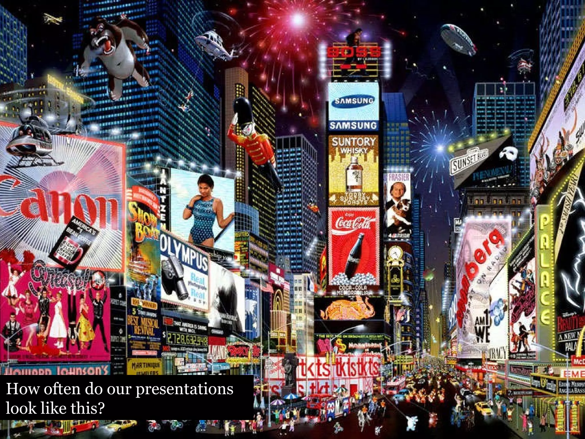 How often do our presentations look like this? 