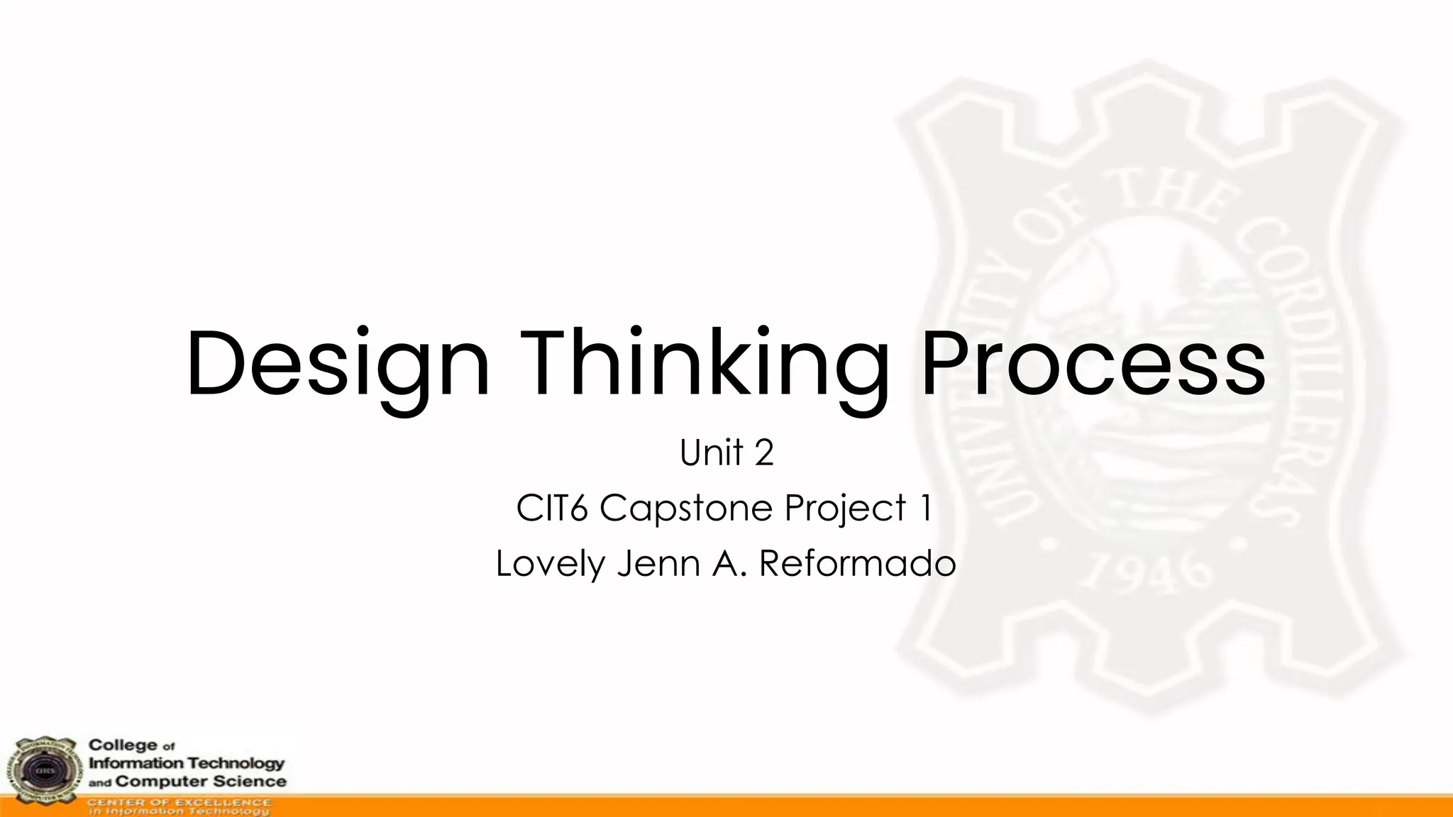Design Thinking Process
Unit 2
CIT6 Capstone Project 1
Lovely Jenn A. Reformado
 