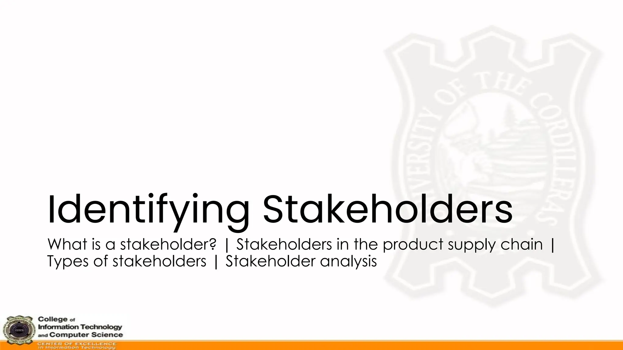 Identifying Stakeholders
What is a stakeholder? | Stakeholders in the product supply chain |
Types of stakeholders | Stakeholder analysis
 