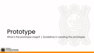 Prototype
What is the prototype stage? | Guidelines in creating the prototypes
 