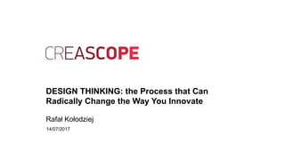 DESIGN THINKING: the Process that Can
Radically Change the Way You Innovate
Rafał Kołodziej
14/07/2017
 