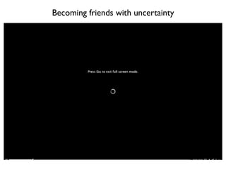 Becoming friends with uncertainty
 