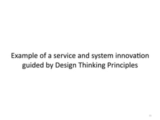 Example	of	a	service	and	system	innova7on	
guided	by	Design	Thinking	Principles
35
 