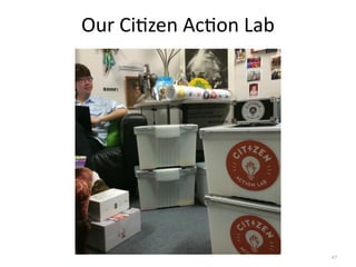 Our	Ci7zen	Ac7on	Lab
47
 