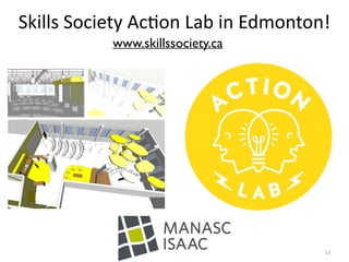 Skills	Society	Ac7on	Lab	in	Edmonton!
52
www.skillssociety.ca
 