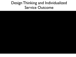 Design Thinking and Individualized
Service Outcome
 