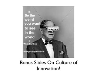 Bonus Slides On Culture of
Innovation!
 