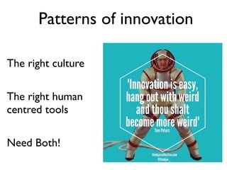Patterns of innovation
The right culture
The right human
centred tools
Need Both!
 