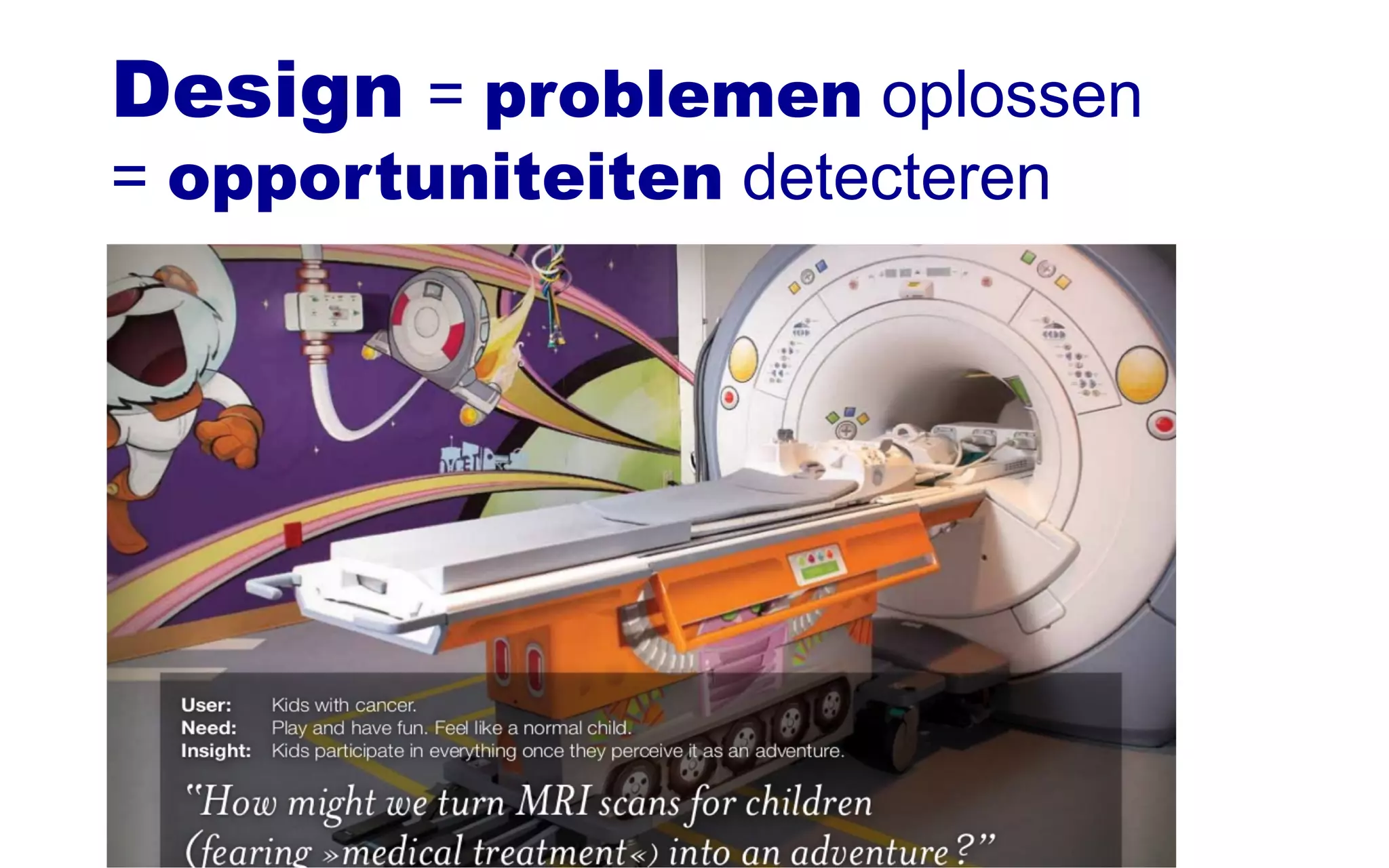 Design = problemen oplossen
= opportuniteiten detecteren
 