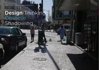 Tiago Nunes e Rui Quinta
Design Thinking | www.fishingforideas.wordpress.com
Design Thinking
Observe
Shadowing
 